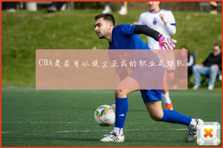 CBA是否可以设立正式的职业足球队
